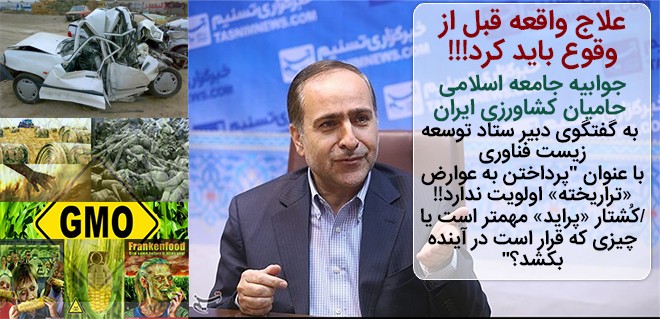 علاج واقعه قبل از وقوع باید کرد!!! جوابیه جامعه اسلامی حامیان کشاورزی ایران به گفتگوی دبیر ستاد توسعه زیست فناوری با عنوان “پرداختن به عوارض «تراریخته» اولویت ندارد!!”