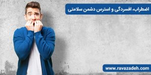 اضطراب، افسردگی و استرس دشمن سلامتی