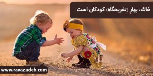 خاك، بهارِ (تفريحگاهِ) كودكان است